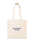 Ask Me About My Dog Tote Bag